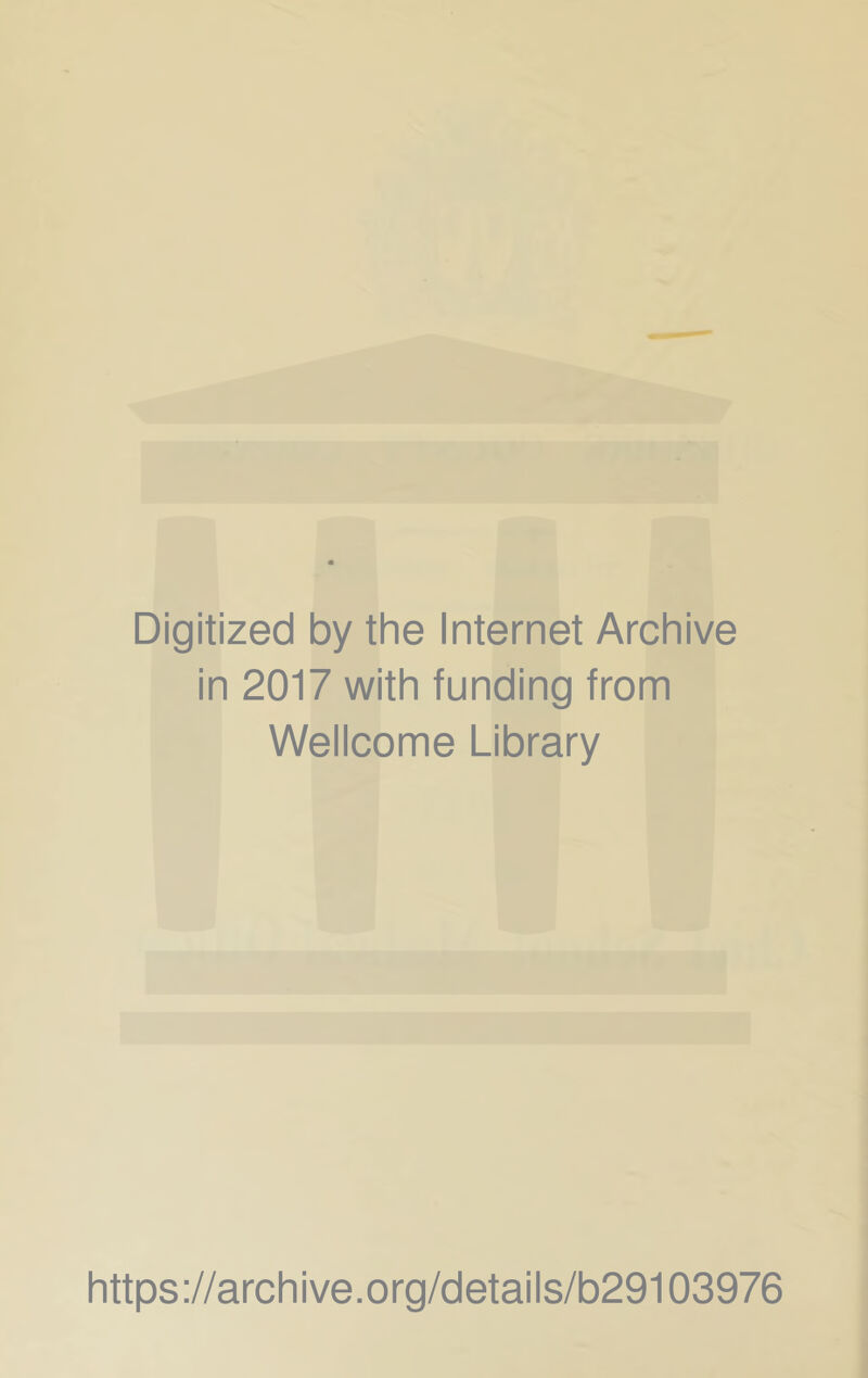 Digitized by the Internet Archive in 2017 with funding from Wellcome Library https://archive.org/details/b29103976