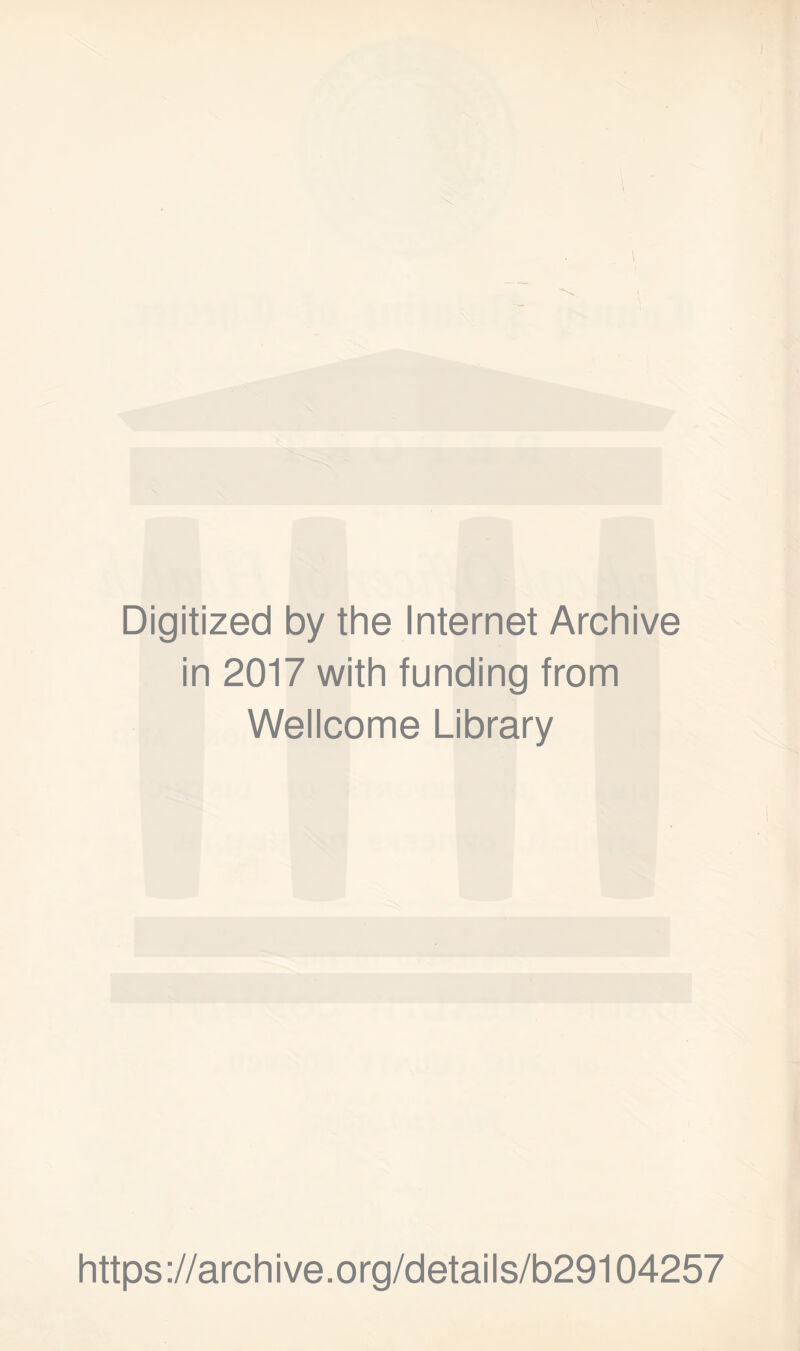 Digitized by the Internet Archive in 2017 with funding from Wellcome Library https://archive.org/details/b29104257