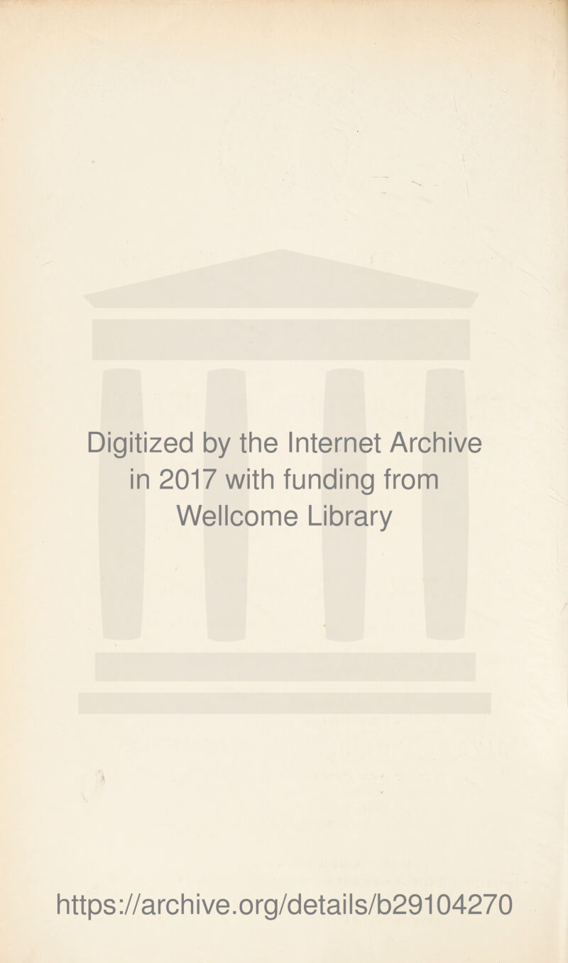 Digitized by the Internet Archive in 2017 with funding from Wellcome Library https://archive.org/details/b29104270