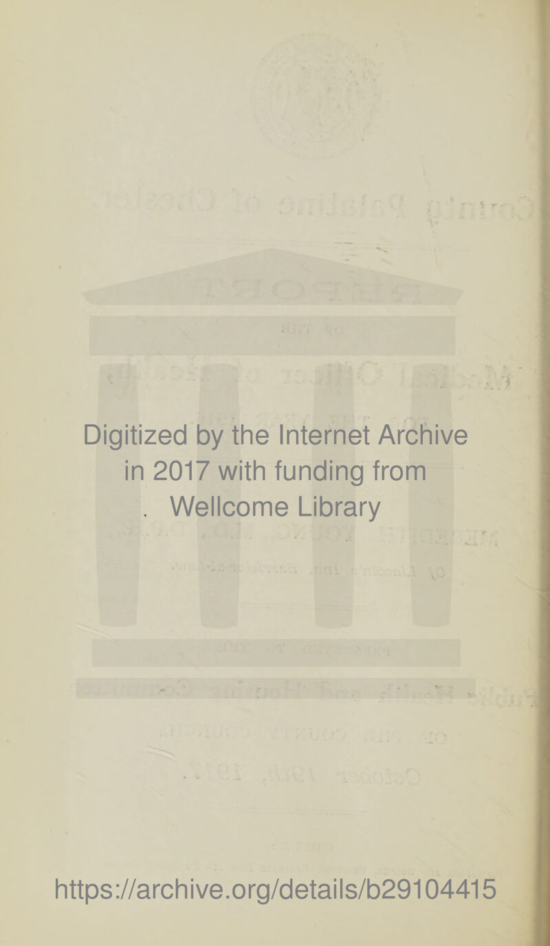 Digitized by the Internet Archive in 2017 with funding from , Wellcome Library https://archive.org/details/b29104415