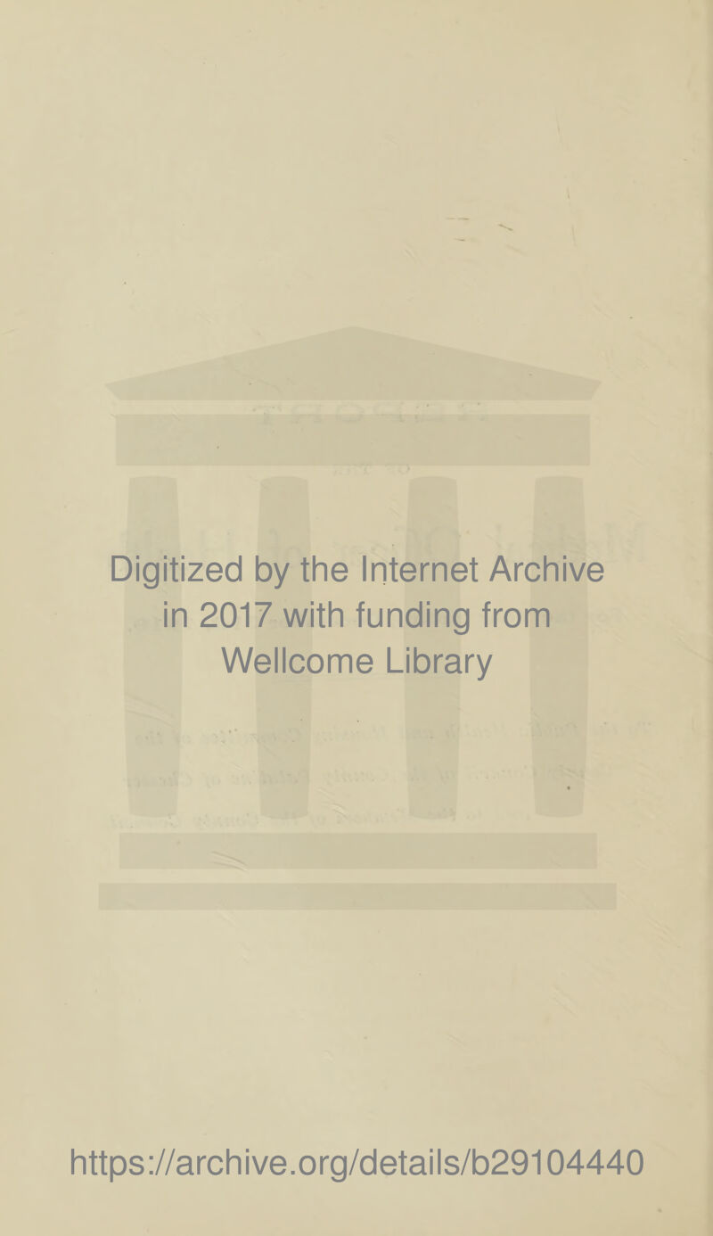 Digitized by the Internet Archive in 2017 with funding from Wellcome Library https://archive.org/details/b29104440