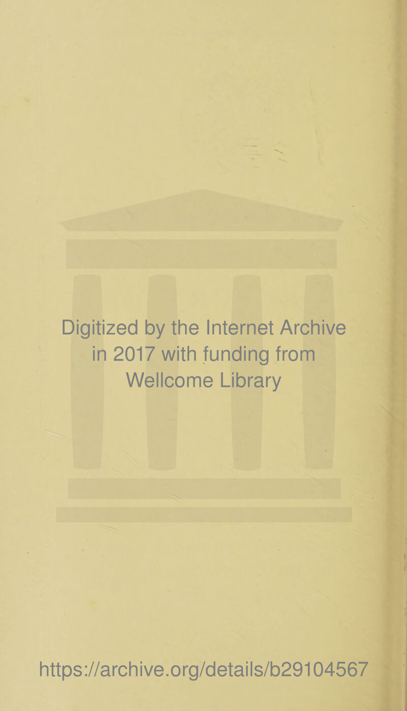 Digitized by the Internet Archive in 2017 with funding from Wellcome Library https://archive.org/details/b29104567