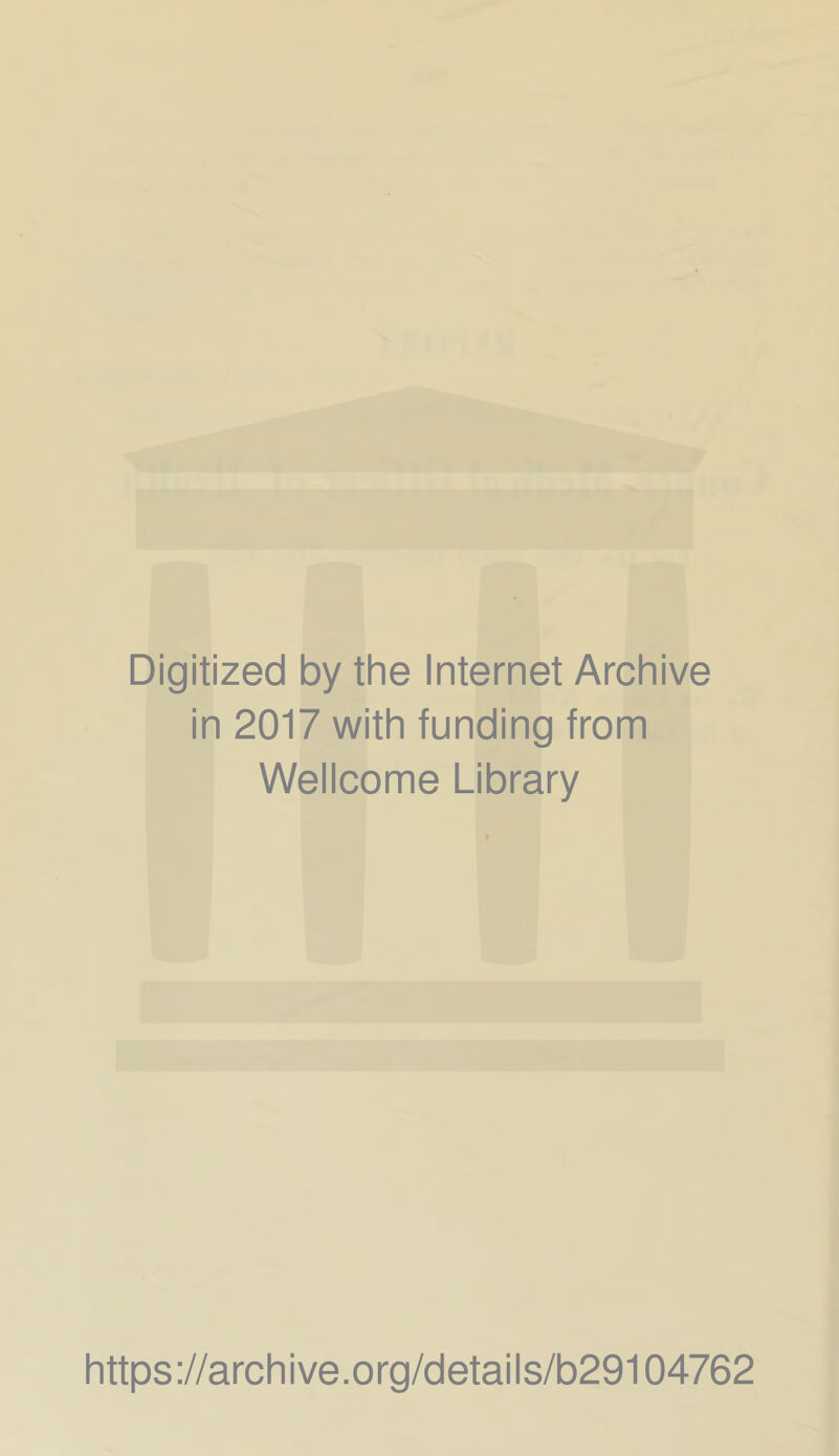 Digitized by the Internet Archive in 2017 with funding from Wellcome Library https://archive.org/details/b29104762