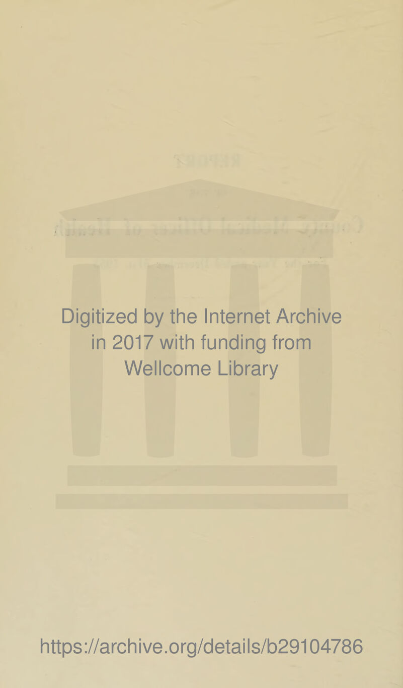 Digitized by the Internet Archive in 2017 with funding from Wellcome Library https://archive.org/details/b29104786