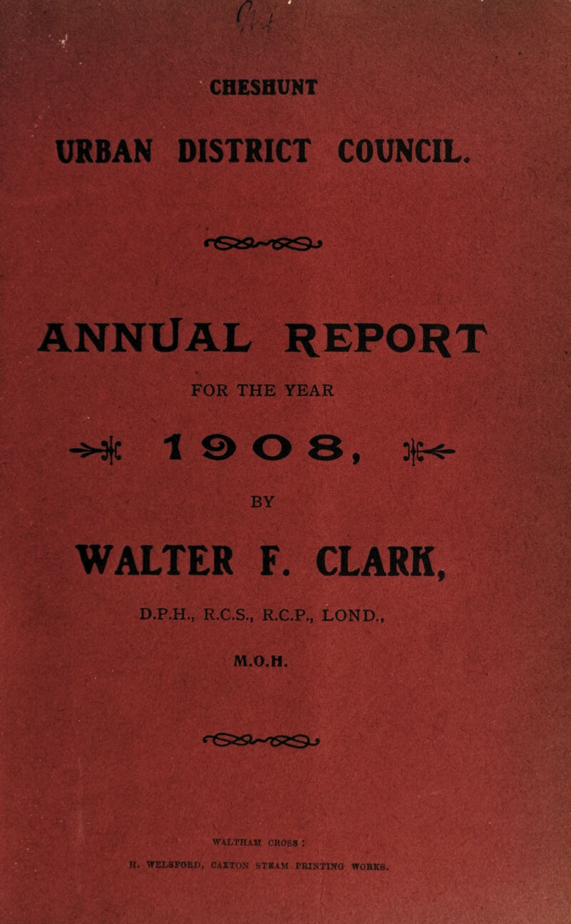  ” URBAN ‘ DISTRICT COUNCIL. ANNUAL REPORT FOR THE YEAR B ^ 1 © O 3 , 3i£<- BY WALTER F. CLARK, D.P.H., R.C.S., R.C.P., LOND,, M.O.H. waxthah cross ; H. WELSrORD, CAXTON HTBAM PBlNTTWa WORKS.