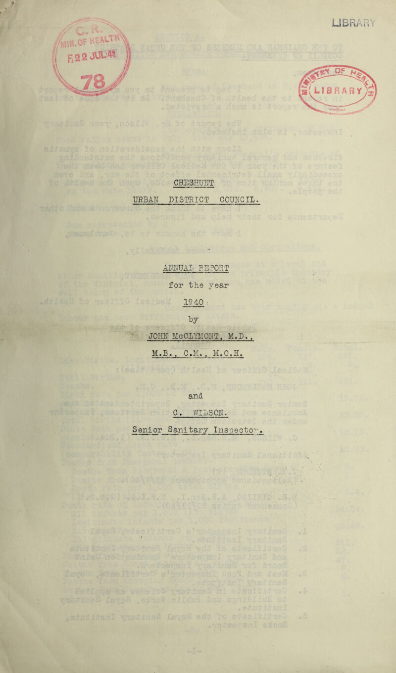 CHE3IILTIIT URBAN DISTRICT COUNCII. ANNUAI' REPORT for the year 1940 : fey JOHN McCLiaiONT, M.D., M.B., C.M., M.O.H. and C. WILSON. Senior Sanitary Ingpeoto-^