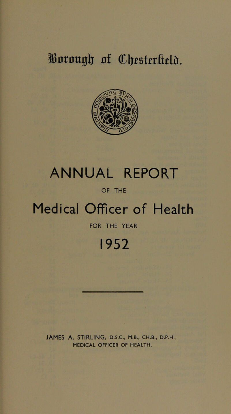 ^orouglj of CljestoficlD. ANNUAL REPORT OF THE Medical Officer of Health FOR THE YEAR 1952 JAMES A. STIRLING, D.s.c, M.B., CH.B., d.p.h.. MEDICAL OFFICER OF HEALTH.