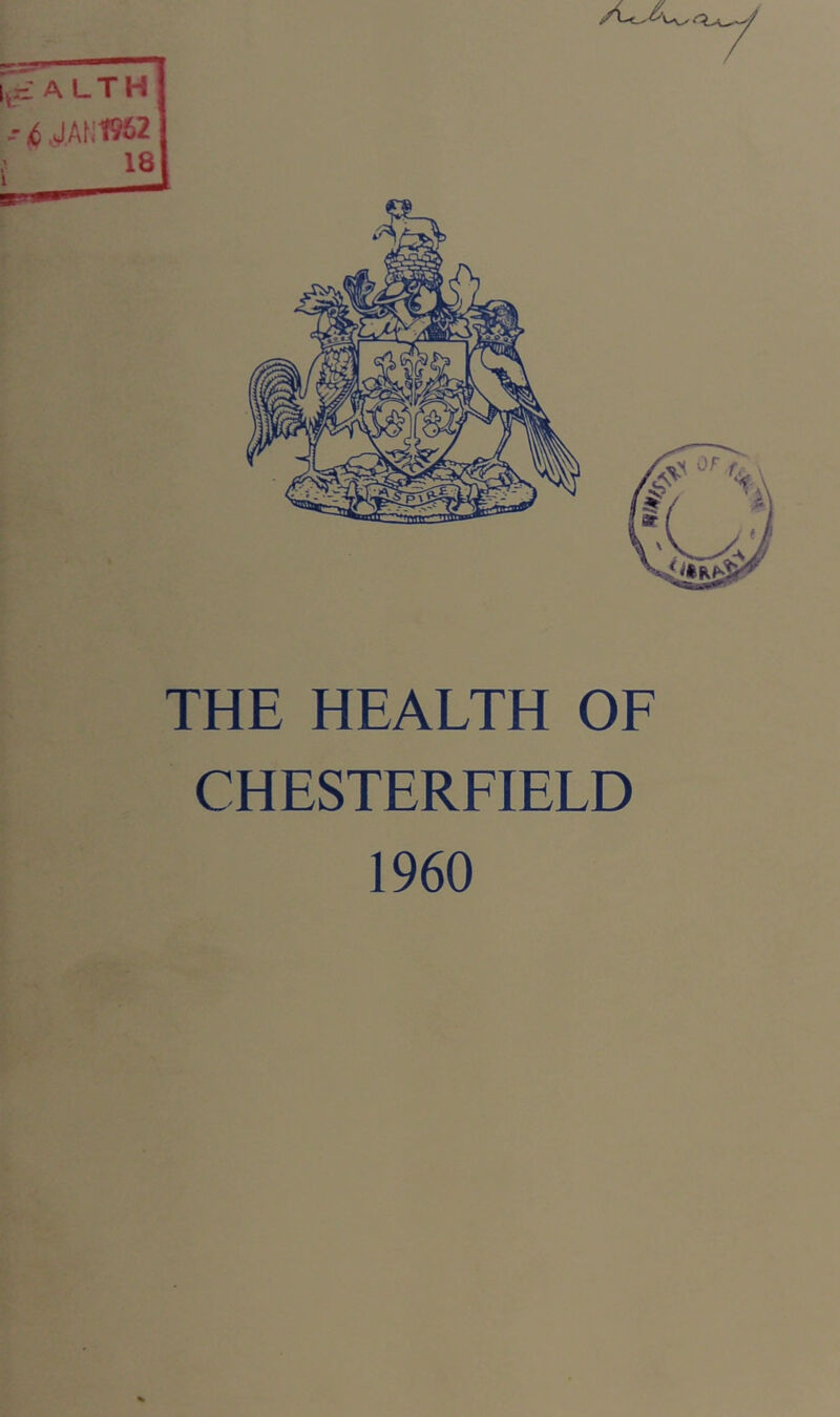 £ ALTH J.Af!t962 18 THE HEALTH OF CHESTERFIELD 1960