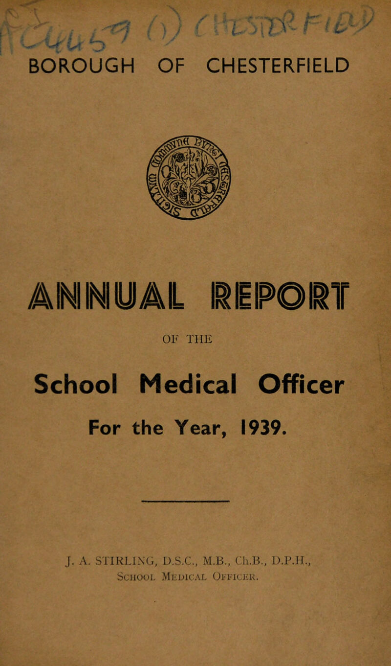 AININiyAL I^EIPORT OF THE School Medical Officer For the Year, 1939. J. A. STIRLING, U.S.C., M.B., Ch.B., U.F.II., School Medical Oeeicek.