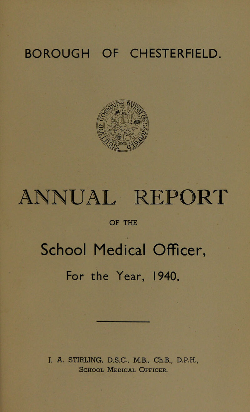 ANNUAL REPORT OF THE School Medical Officer, For the Year, 1940. J. A. STIRLING, D.S.C., M.B., Ch.B., D.P.H.,