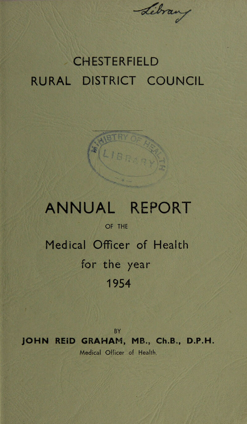 RURAL DISTRICT COUNCIL ANNUAL REPORT OF THE Medical Officer of Health for the year 1954 BY JOHN REID GRAHAM, MB., Ch.B., D.P.H. Medical Officer of Health.
