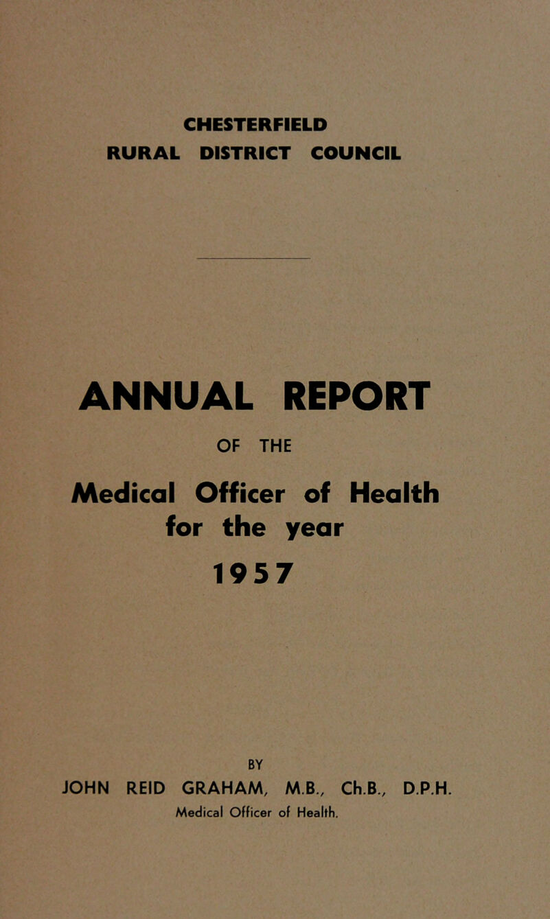 RURAL DISTRICT COUNCIL ANNUAL REPORT OF THE Medical Officer of Health for the year 1957 BY JOHN REID GRAHAM, MB., Ch.B., D.P.H. Medical Officer of Health.