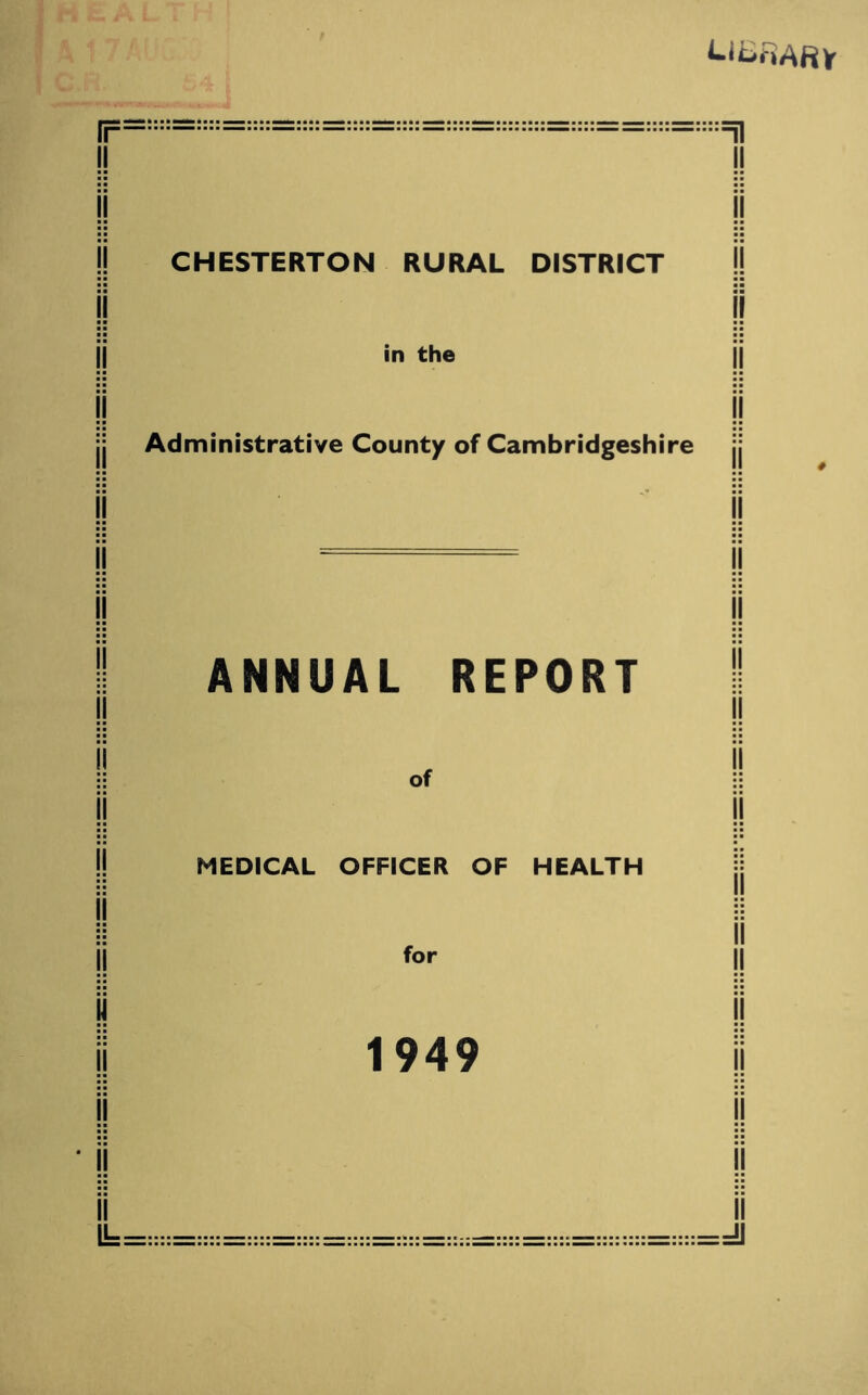 fr== II ==T] II CHESTERTON RURAL DISTRICT in the Administrative County of Cambridgeshire ANNUAL REPORT of MEDICAL OFFICER OF HEALTH for 1949 !! I! •• II I! i| !! |i !! |i !! II II ii