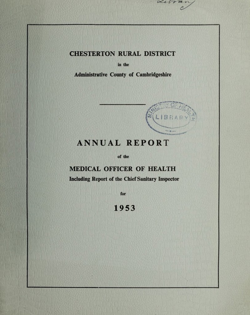 in the Administratiye County of Cambridgeshire L IE?,,.. ANNUAL REPORT of the MEDICAL OFFICER OF HEALTH Including Report of the Chief Sanitary Inspector for 1953