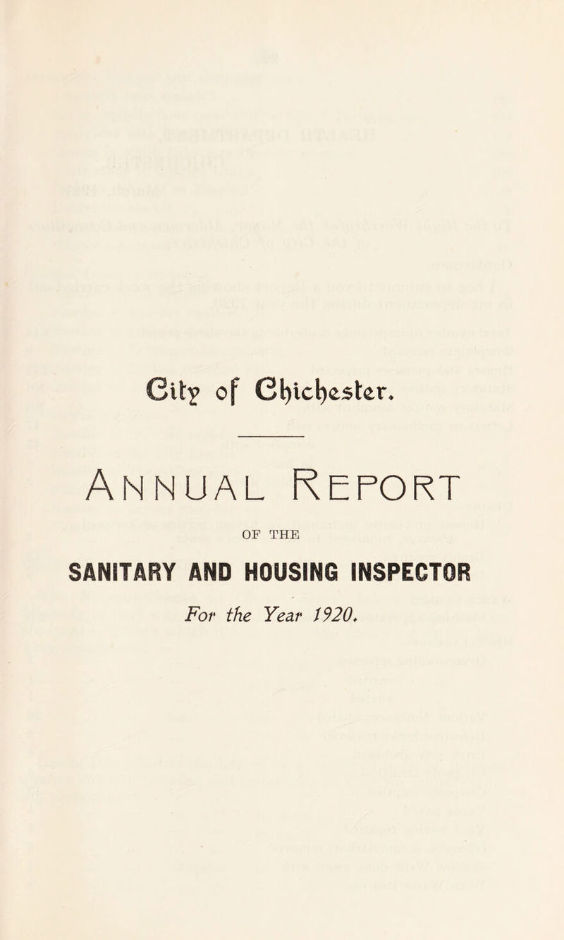 Cit^ of C^icl)e5ter. Annual Report OF THE SANITARY AND HOUSING INSPECTOR For the Year i920.