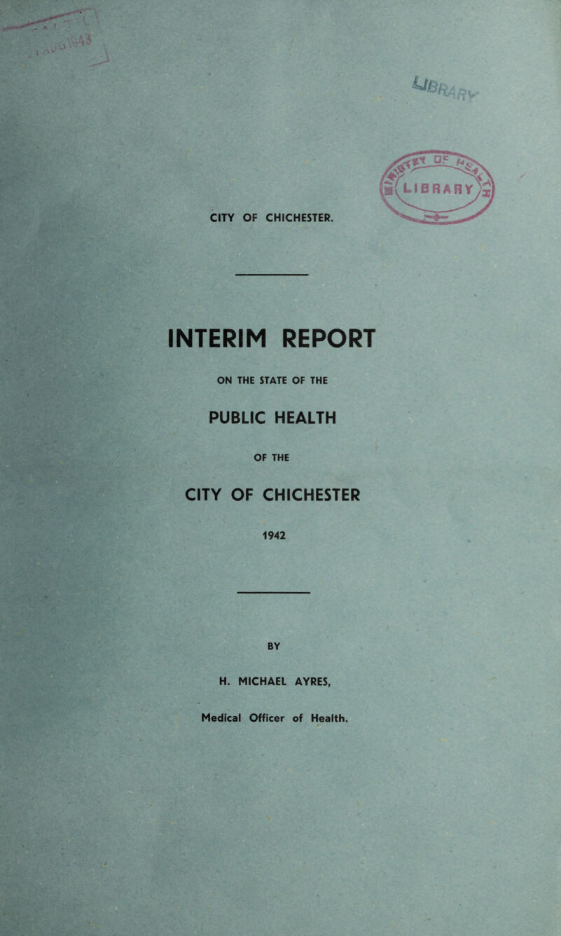 ON THE STATE OF THE PUBLIC HEALTH OF THE CITY OF CHICHESTER 1942 BY H. MICHAEL AYRES, Medical Officer of Health.