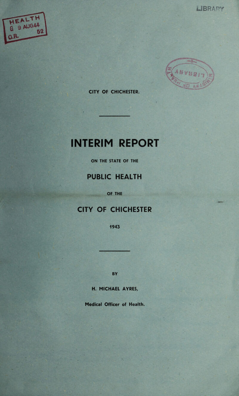 CITY OF CHICHESTER. INTERIM REPORT ON THE STATE OF THE PUBLIC HEALTH OF THE CITY OF CHICHESTER 1943 BY H. MICHAEL AYRES, Medical Officer of Health.