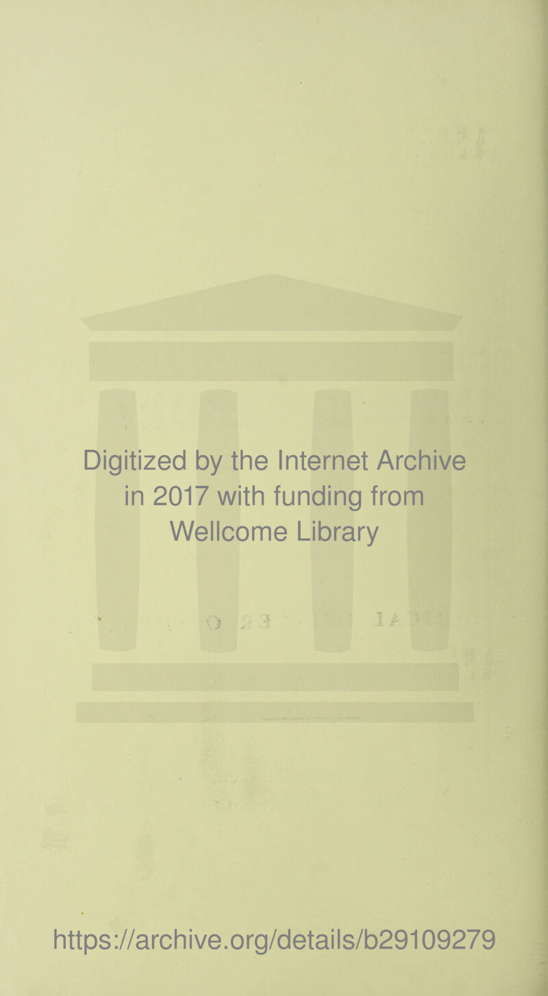 Digitized by the Internet Archive in 2017 with funding from Wellcome Library Ttr A ^ https://archive.org/details/b29109279