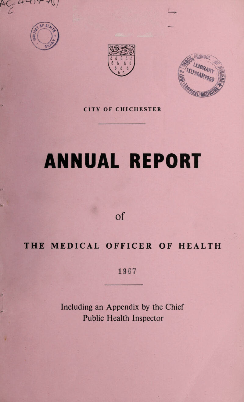 CITY OF CHICHESTER ANNUAL REPORT of THE MEDICAL OFFICER OF HEALTH 1967 Including an Appendix by the Chief Public Health Inspector