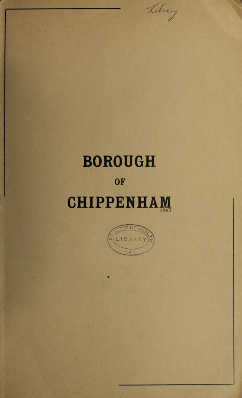 BOROUGH OF CHIPPENHAM * *■ I ' ' 'y'-V t- ■*s