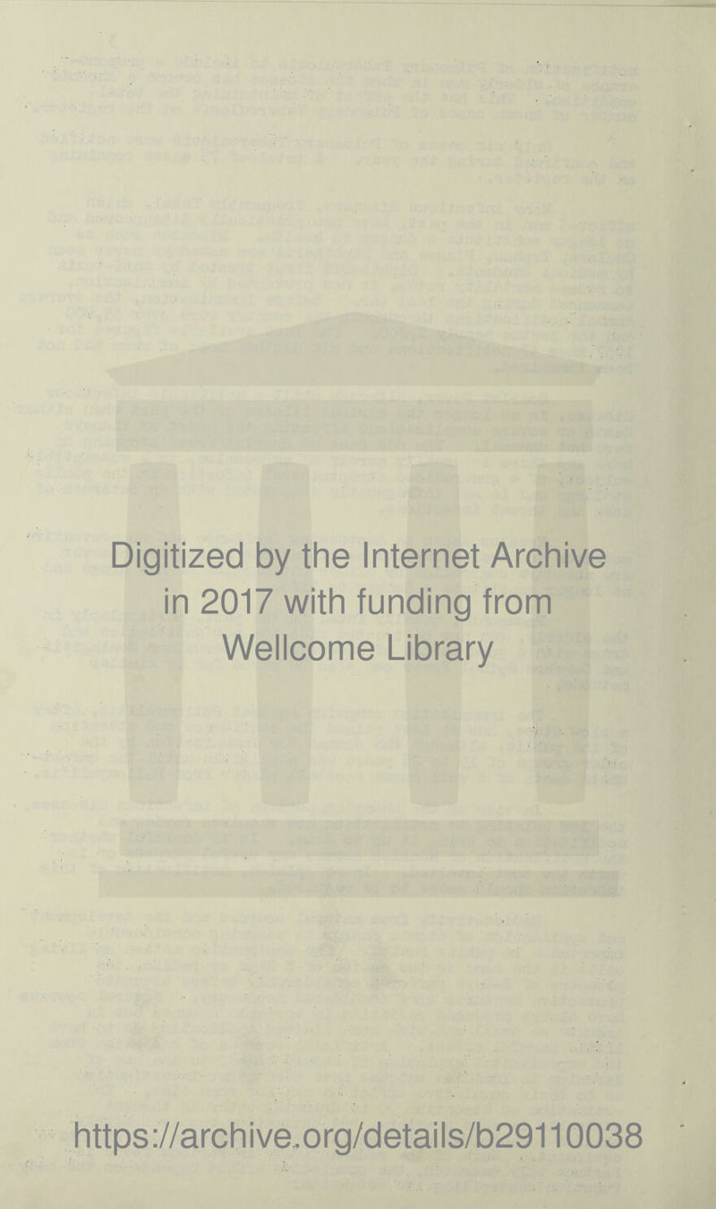 Digitized by the Internet Archive in 2017 with funding from Wellcome Library https ://archive,,org/details/b29110038