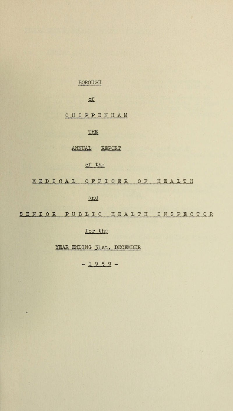 BOROUGH Of CHI PPE N H A M THE ANNUAL REPORT of the MEDICAL OFFICER OF HEALTH and SENIOR PUBLIC HEALTH INSPECTOR for the YEAR ENDING ,51st. DECEMBER - 1.2,5-2 -