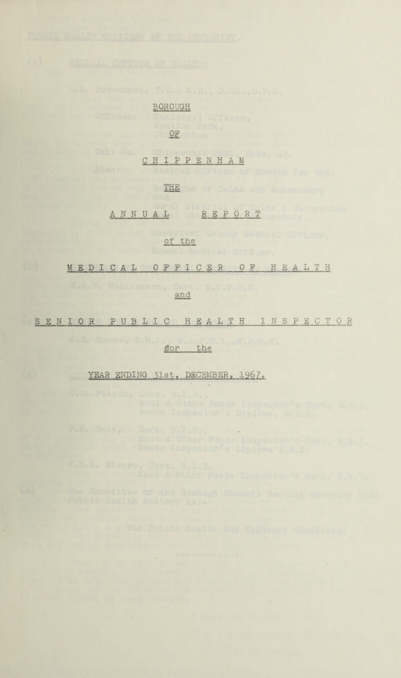 CHI P PENH A M THE ANNUAL REPORT of the MEDICAL OFFICER OF HEALTH and SENIOR P UBLIC HEALTH INSPECTOR jgor the YEAR ENDING 51st. DECEMBER, 1967