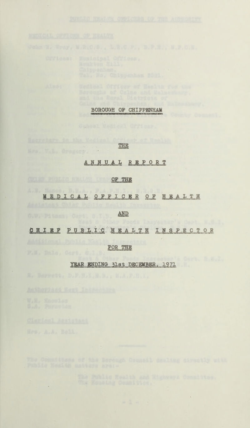 THE ANNUAL REPORT OP THE MEDICAL. 0 P F I C E HOP AND C H I E P P U B L i:c, :h e a l t h POR THE YEAR ENDING 5l8t DECEMBERo 1971