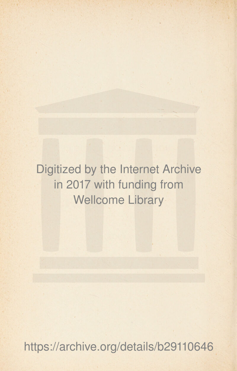 \ / \ < Digitized by the Internet Archive in 2017 with funding from Wellcome Library \ i https://archive.org/details/b29110646