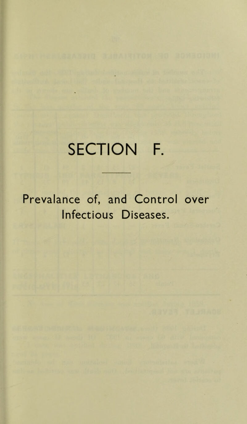 SECTION F. Prevalance of, and Control over Infectious Diseases.
