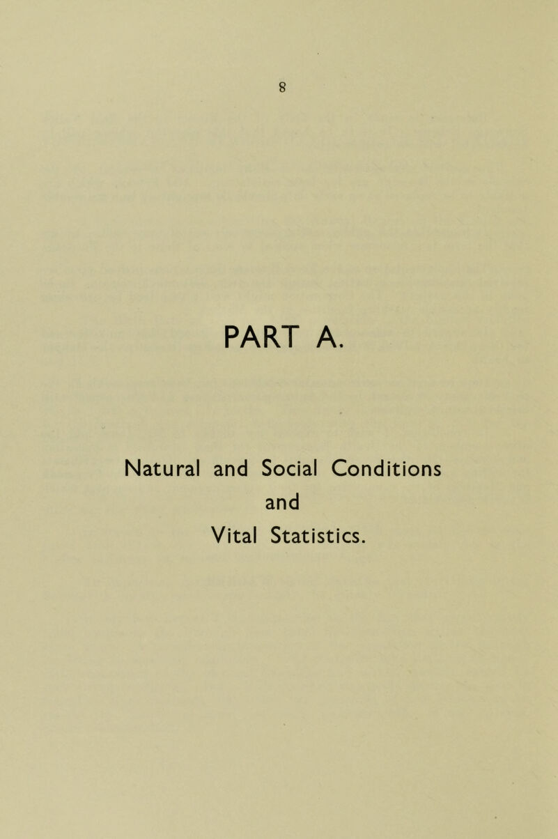 PART A. Natural and Social Conditions and Vital Statistics.