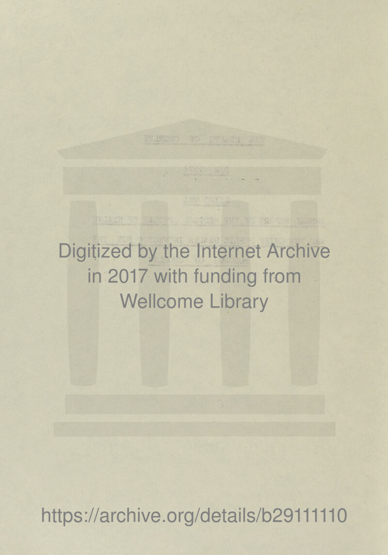 Digitized by the'lnternet Archive in 2017 with funding from Wellcome Library https://archive.org/details/b29111110