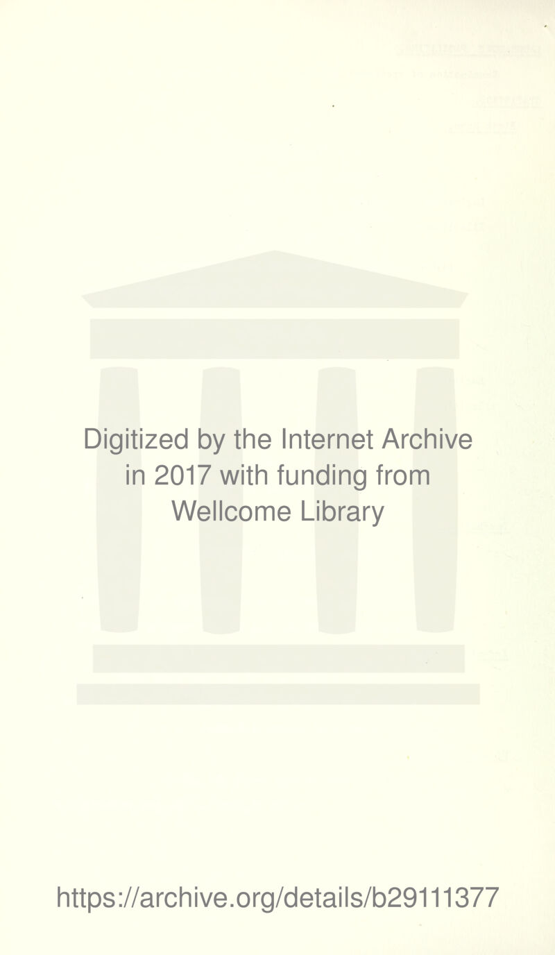 Digitized by the Internet Archive in 2017 with funding from Wellcome Library https ://arch i ve. org/detai Is/b29111377
