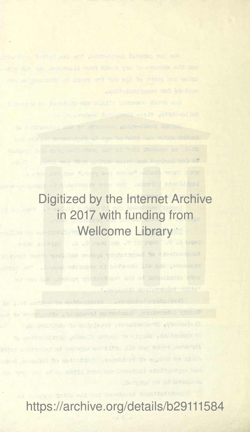 Digitized by the Internet Archive in 2017 with funding from Wellcome Library ’ https;//archive.org/details/b29111584