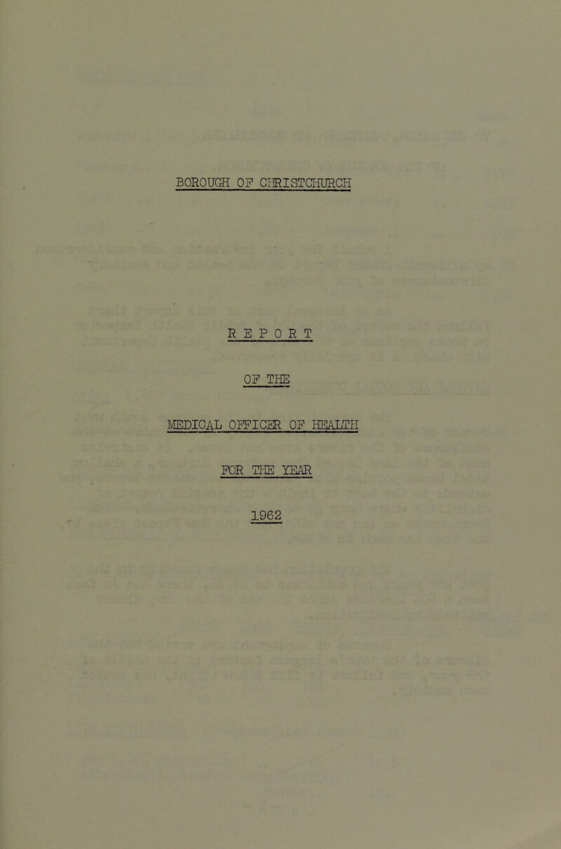 REPORT OP THE MEDICAL OPPICER OP HEALTH POR THE YEAR 1962