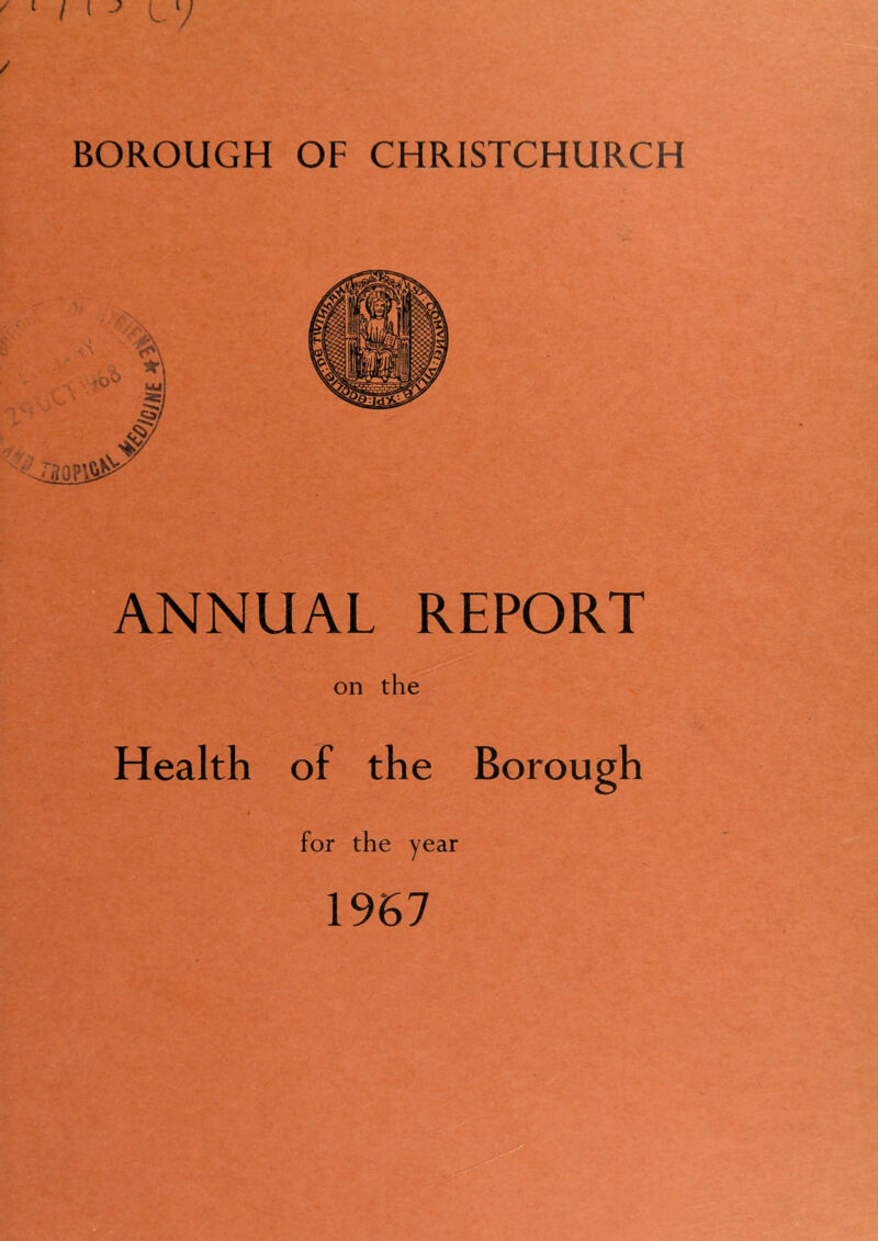 BOROUGH OF CHRISTCHURCH ANNUAL REPORT on the Health of the Borough for the year 1967