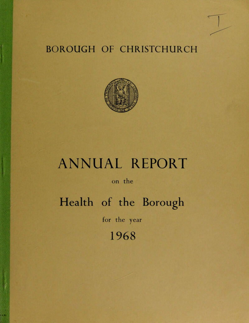 BOROUGH OF CHRISTCHURCH ANNUAL REPORT on the Health of the Borough for the year 1968