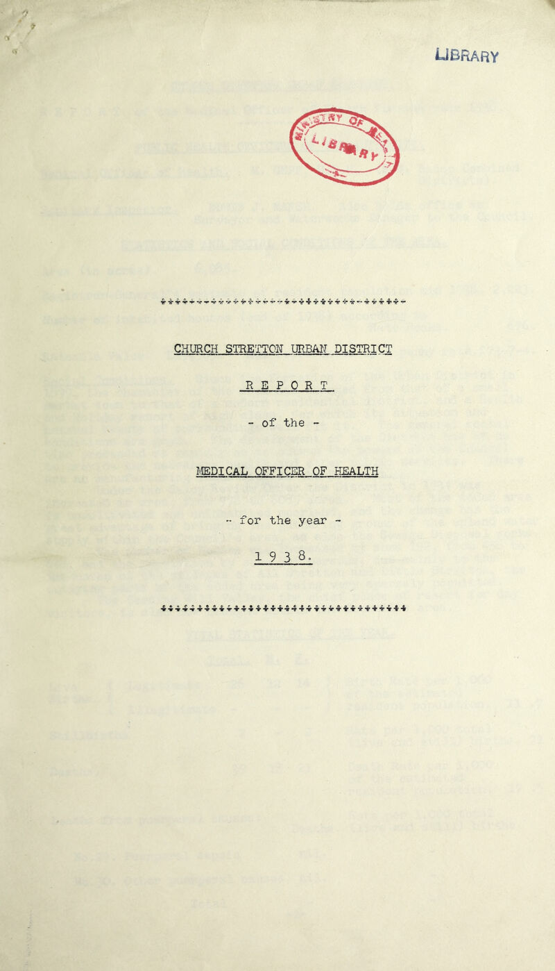 library CHURCH STRETW URBAN DISTRICT REPORT - of the - ?.EDICAL OFFICER OF HEALTH  for the year - 1 9 3 8. 444-$4-»4'&«v4444'4-f4-4*»4'r-»-r^««44-»44-4t4