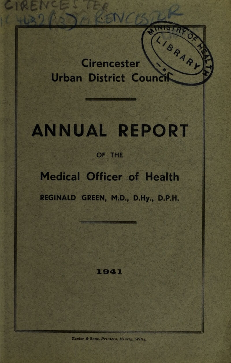 ANNUAL REPORT OF THE Medical Officer of Health REGINALD GREEN, M.D., D.Hy., D.P.H. 1941 Taylor & Sons, Prinferg, Uinrty, Wiltt.