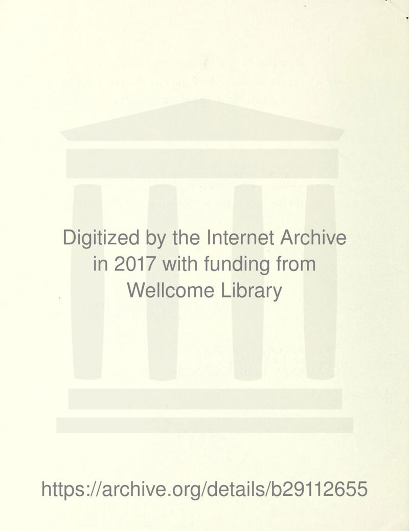 Digitized by the Internet Archive in 2017 with funding from Wellcome Library https ://archive.org/details/b29112655