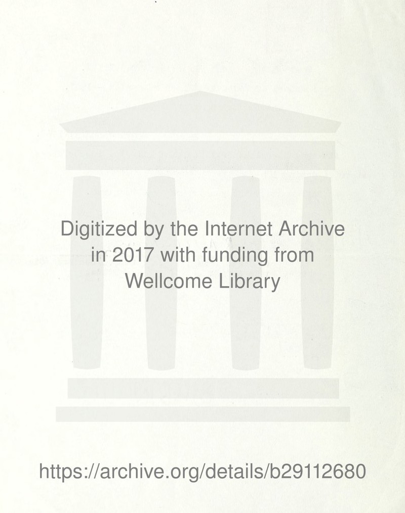 Digitized by the Internet Archive in 2017 with funding from Wellcome Library https ://archive.org/details/b29112680