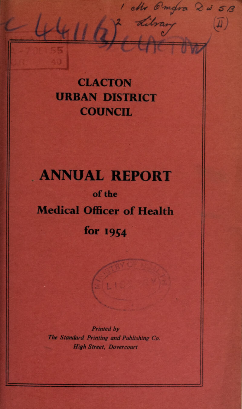 CLACTON URBAN DISTRICT COUNCIL ^ ANNUAL REPORT of the Medical Officer of Health for 1954 r-' • ■ '' m f »