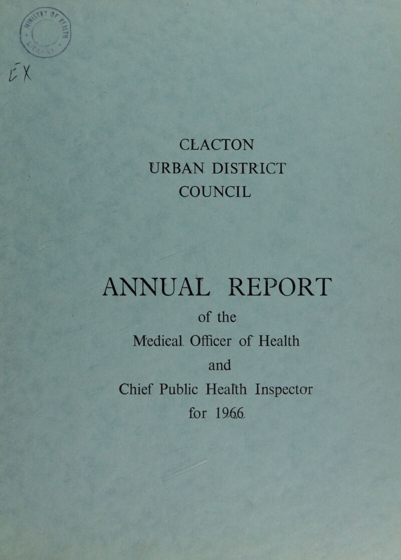 CLACTON URBAN DISTRICT COUNCIL ANNUAL REPORT of the Medical Officer of Health and Chief Public Health Inspector for 194.6.