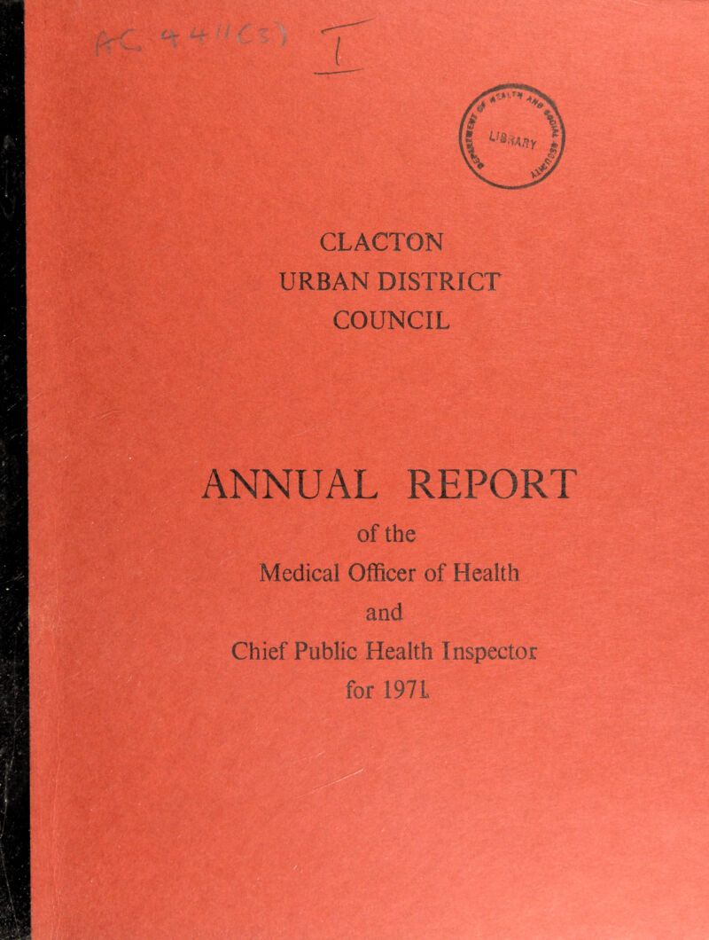 CLACTON URBAN DISTRICT COUNCIL NNUAL REPORT of the Medical Officer of Health Chief Public Health Inspector for 1971