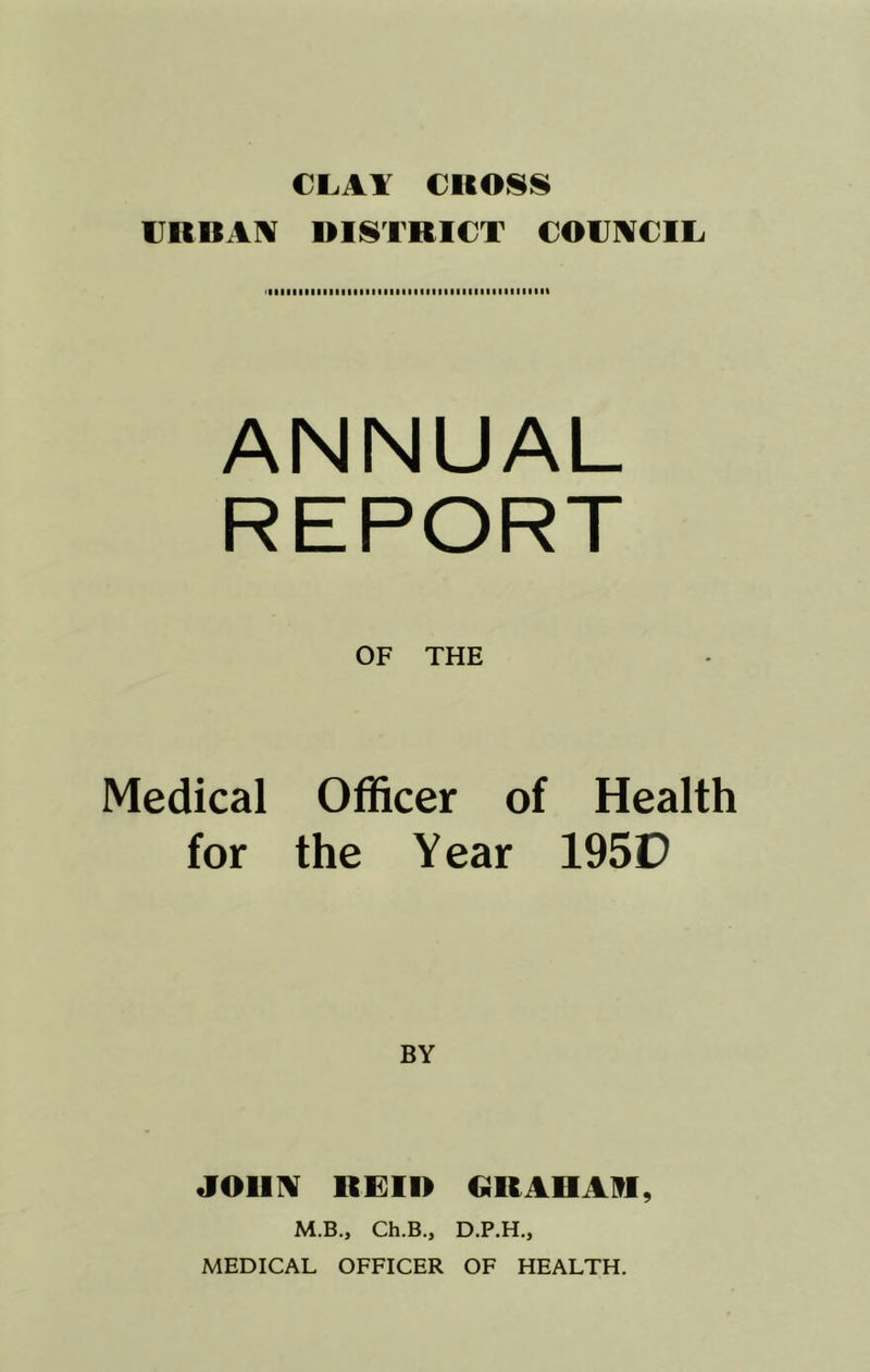 rRBAA DISTRICT COIJACIL ■ lllllllllill•IIIIMIIIIIIIIItltlMMMIIIIIIItl ANNUAL REPORT OF THE Medical Officer of Health for the Year 195D BY JOUI¥ REIR GRAHAM, M.B., Ch.B., D.P.H.,