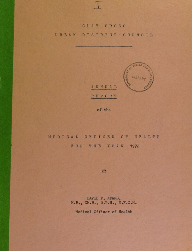 URBAN DISTRICT COUNCIL ANNUAL REPORT of the MEDICAL OFFICER OF FOR THE YEAR HEALTH 1972 BY DAVID P. ADAMS, M.B., Ch.B,, D.P.H., M.F.C.M. Medical Officer of Health