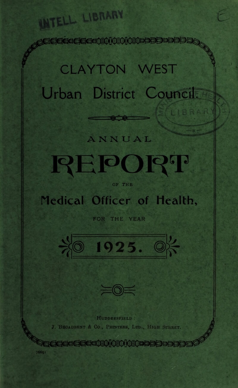 CLAYTON WEST Urban District Council ..; . T —ai ANNUAL F?EPOF?T OF THE Medical Officer of Health FOR THE YEAR Huddersfield ;