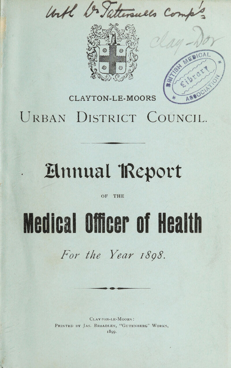 Urban District Council. Hnnual IReport OF THE Medical Officer of Health For the Year i8g8. Clay pon-le-Moors : Printed bv Ja.s. Broadi.ev, “Gutenberg Works,