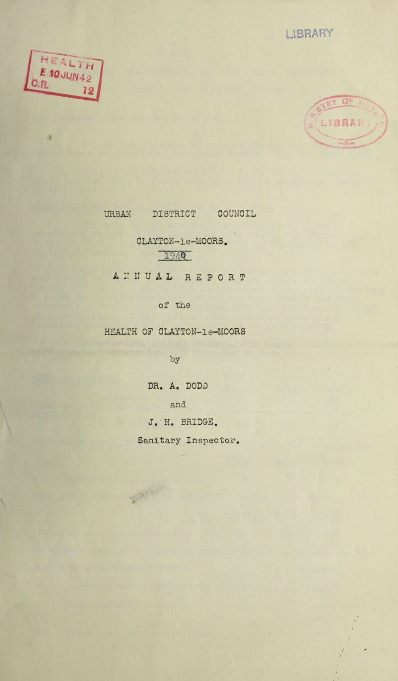 library URBAN DISTRICT COUNCIL CLAYTON-le-MOORS. iss: A 1; II U A L REPORT of the HEALTH OF CLAYTON-le-MOORS by DR. A, DODD and J.. H. BRIDOE. Sanitary Inspector,