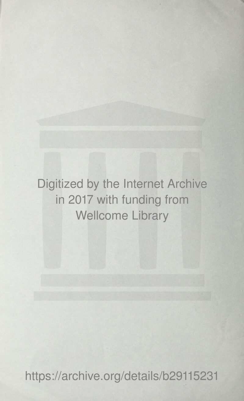 Digitized by the Internet Archive in 2017 with funding from Wellcome Library https ://archive.org/details/b29115231